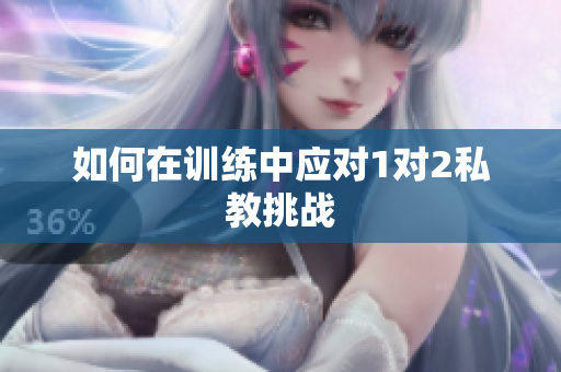 如何在训练中应对1对2私教挑战