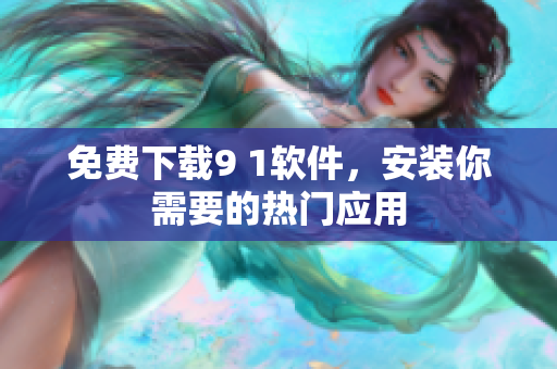 免费下载9 1软件，安装你需要的热门应用