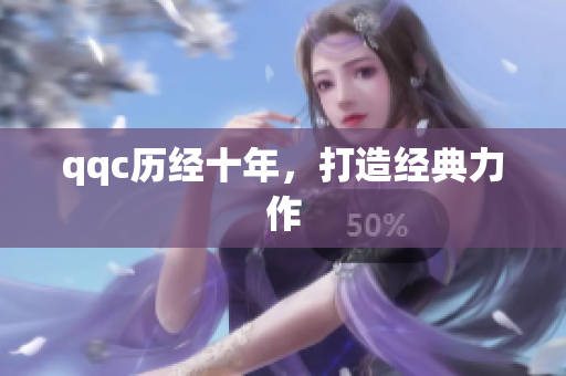 qqc历经十年，打造经典力作