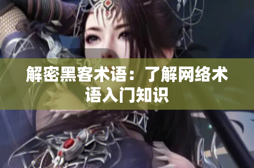 解密黑客术语：了解网络术语入门知识