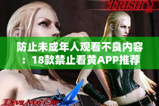 防止未成年人观看不良内容：18款禁止看黄APP推荐