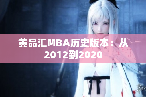 黄品汇MBA历史版本：从2012到2020