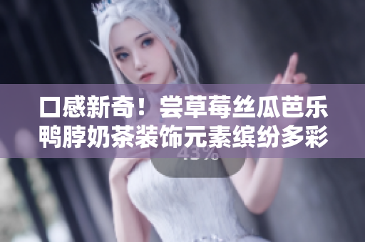 口感新奇！尝草莓丝瓜芭乐鸭脖奶茶装饰元素缤纷多彩