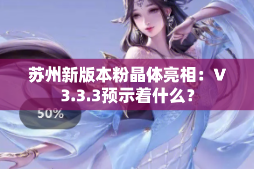 苏州新版本粉晶体亮相：V3.3.3预示着什么？
