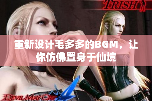 重新设计毛多多的BGM，让你仿佛置身于仙境