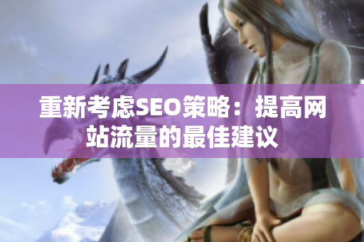 重新考虑SEO策略：提高网站流量的最佳建议