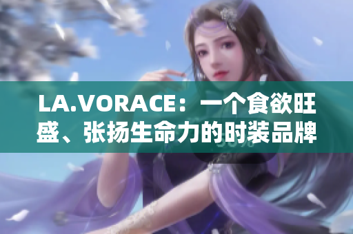 LA.VORACE：一个食欲旺盛、张扬生命力的时装品牌