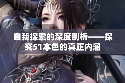 自我探索的深度剖析——探究51本色的真正内涵