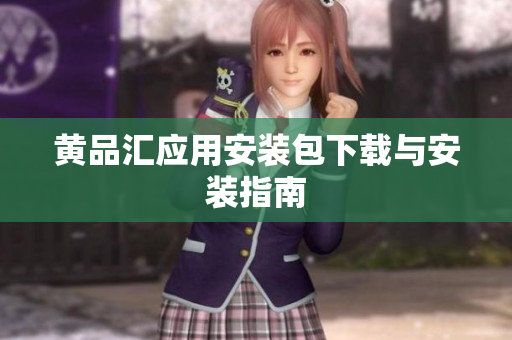 黄品汇应用安装包下载与安装指南
