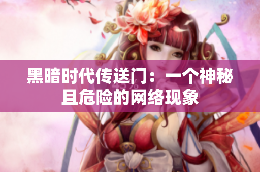 黑暗时代传送门：一个神秘且危险的网络现象