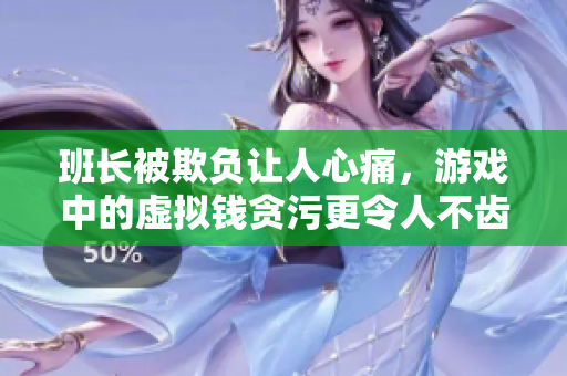 班长被欺负让人心痛，游戏中的虚拟钱贪污更令人不齿