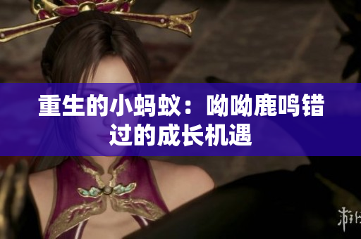 重生的小蚂蚁：呦呦鹿鸣错过的成长机遇