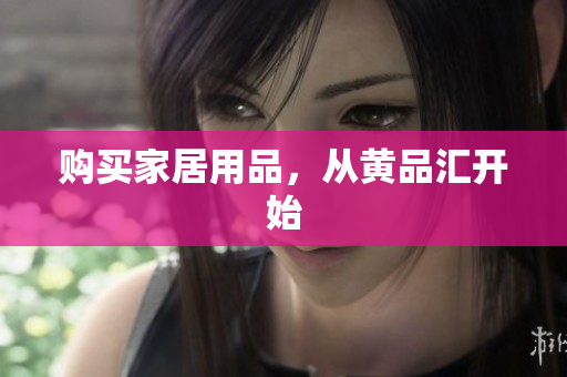 购买家居用品，从黄品汇开始