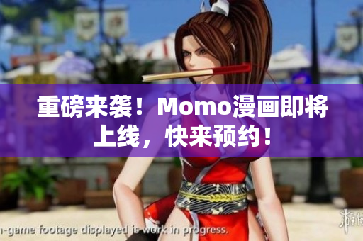 重磅来袭！Momo漫画即将上线，快来预约！