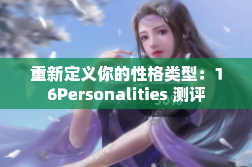 重新定义你的性格类型：16Personalities 测评