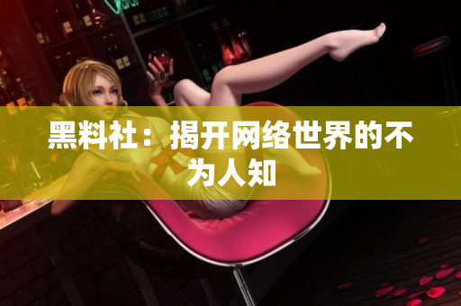 黑料社：揭开网络世界的不为人知