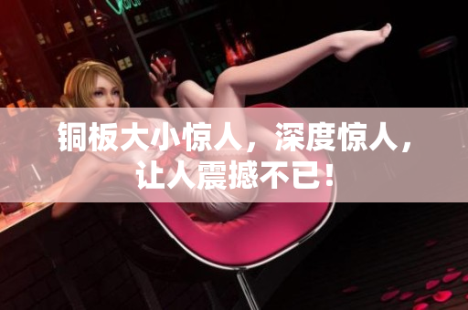 铜板大小惊人，深度惊人，让人震撼不已！