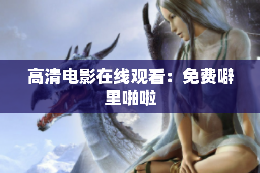 高清电影在线观看：免费噼里啪啦