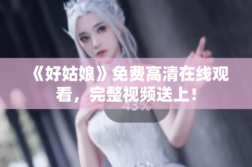 《好姑娘》免费高清在线观看，完整视频送上！