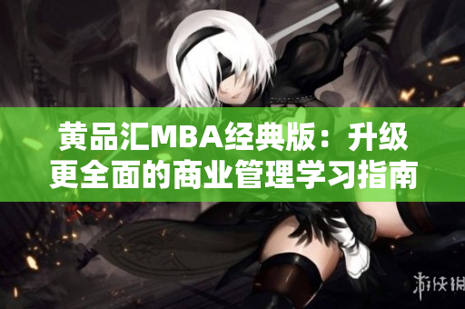 黄品汇MBA经典版：升级更全面的商业管理学习指南
