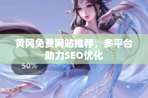 黄冈免费网站推荐，多平台助力SEO优化