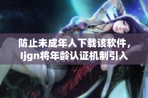 防止未成年人下载该软件，Ijgn将年龄认证机制引入