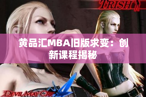黄品汇MBA旧版求变：创新课程揭秘