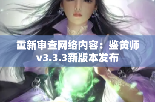 重新审查网络内容：鉴黄师v3.3.3新版本发布