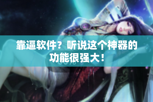 靠逼软件？听说这个神器的功能很强大！