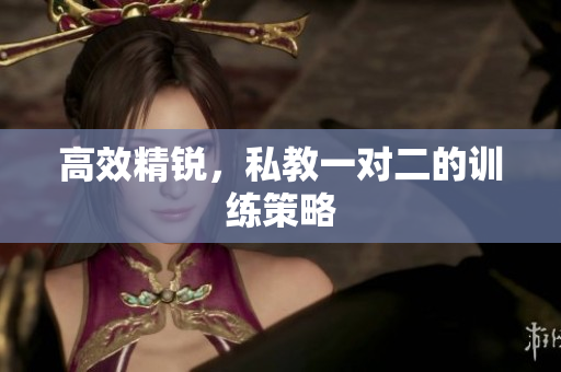 高效精锐，私教一对二的训练策略