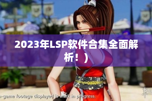 2023年LSP软件合集全面解析！)