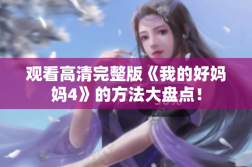 观看高清完整版《我的好妈妈4》的方法大盘点！