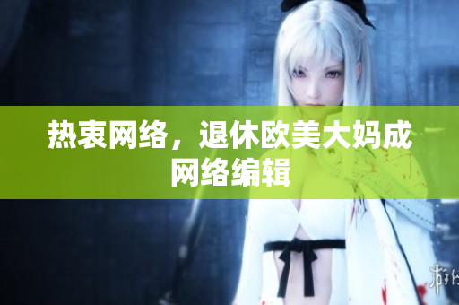 热衷网络，退休欧美大妈成网络编辑