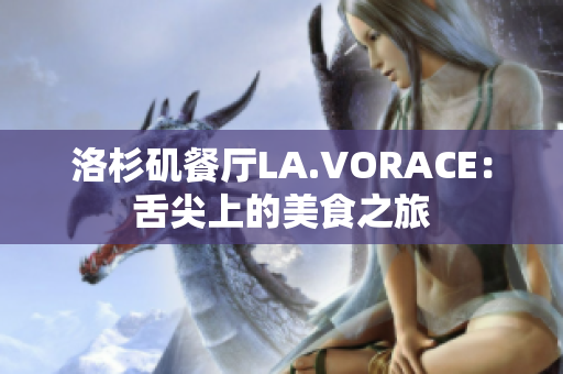 洛杉矶餐厅LA.VORACE：舌尖上的美食之旅