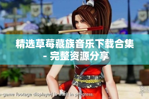 精选草莓藏族音乐下载合集 - 完整资源分享