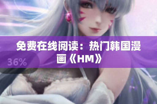 免费在线阅读：热门韩国漫画《HM》