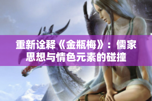 重新诠释《金瓶梅》：儒家思想与情色元素的碰撞