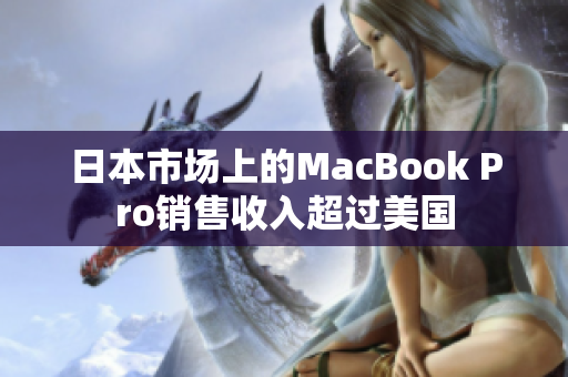日本市场上的MacBook Pro销售收入超过美国