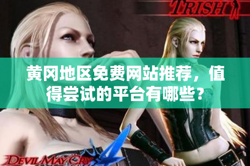 黄冈地区免费网站推荐，值得尝试的平台有哪些？