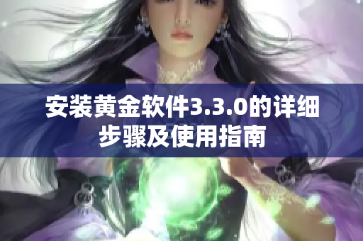 安装黄金软件3.3.0的详细步骤及使用指南