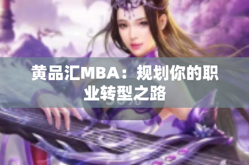 黄品汇MBA：规划你的职业转型之路