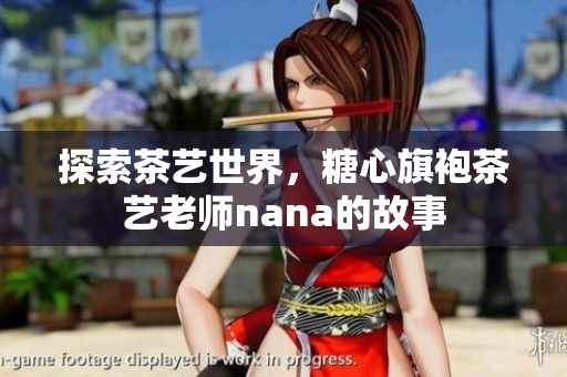 探索茶艺世界，糖心旗袍茶艺老师nana的故事
