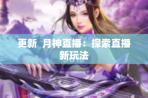 更新  月神直播：探索直播新玩法