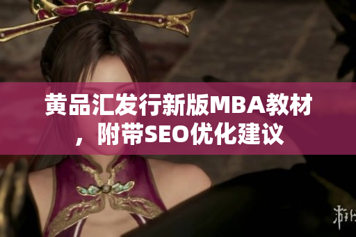 黄品汇发行新版MBA教材，附带SEO优化建议