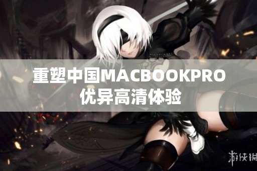 重塑中国MACBOOKPRO 优异高清体验