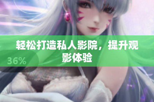 轻松打造私人影院，提升观影体验