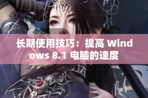 长期使用技巧：提高 Windows 8.1 电脑的速度
