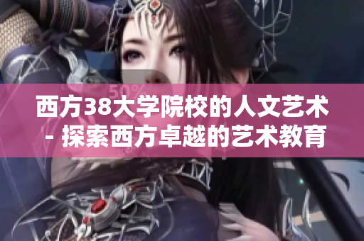 西方38大学院校的人文艺术 - 探索西方卓越的艺术教育