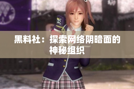 黑料社：探索网络阴暗面的神秘组织