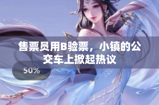 售票员用B验票，小镇的公交车上掀起热议